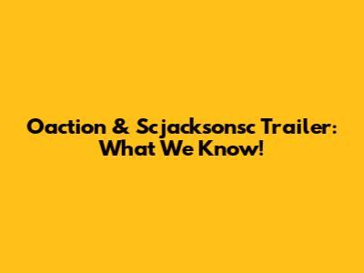 Oaction & Scjacksonsc Trailer: What We Know!
