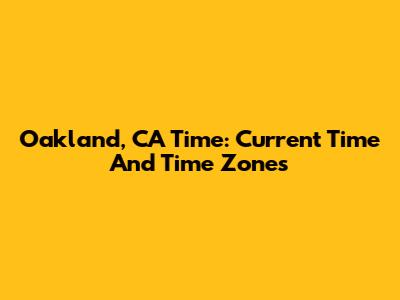 Oakland, CA Time: Current Time And Time Zones
