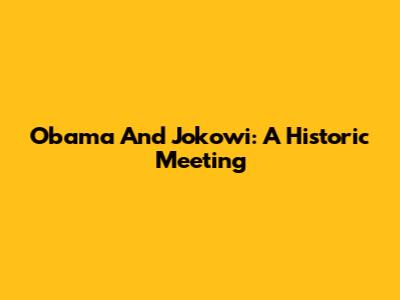 Obama And Jokowi: A Historic Meeting