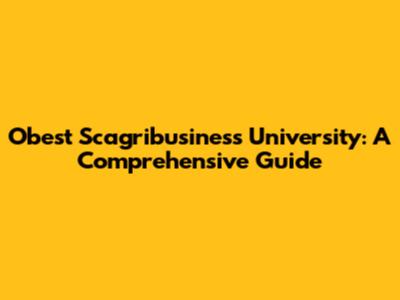 Obest Scagribusiness University: A Comprehensive Guide