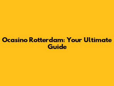 Ocasino Rotterdam: Your Ultimate Guide