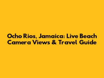 Ocho Rios, Jamaica: Live Beach Camera Views & Travel Guide