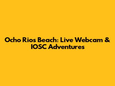Ocho Rios Beach: Live Webcam & IOSC Adventures