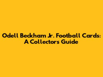 Odell Beckham Jr. Football Cards: A Collector's Guide