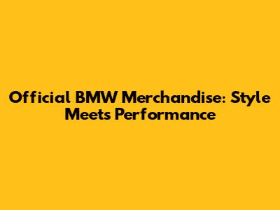 Official BMW Merchandise: Style Meets Performance