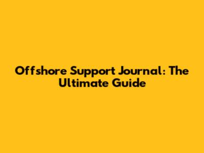 Offshore Support Journal: The Ultimate Guide