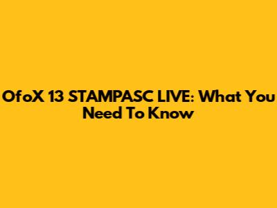 OfoX 13 STAMPASC LIVE: What You Need To Know