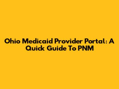 Ohio Medicaid Provider Portal: A Quick Guide To PNM