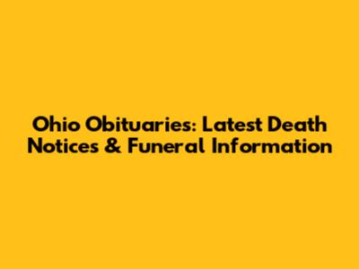 Ohio Obituaries: Latest Death Notices & Funeral Information