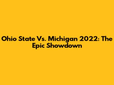 Ohio State Vs. Michigan 2022: The Epic Showdown