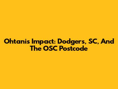 Ohtani's Impact: Dodgers, SC, And The OSC Postcode