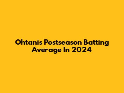 Ohtani's Postseason Batting Average In 2024