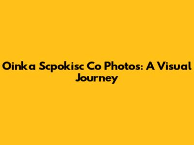 Oinka Scpokisc Co Photos: A Visual Journey