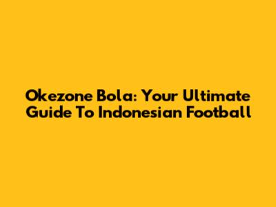 Okezone Bola: Your Ultimate Guide To Indonesian Football