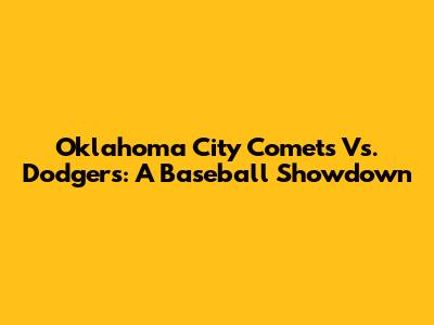Oklahoma City Comets Vs. Dodgers: A Baseball Showdown