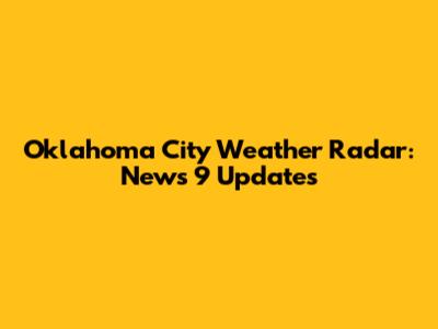 Oklahoma City Weather Radar: News 9 Updates