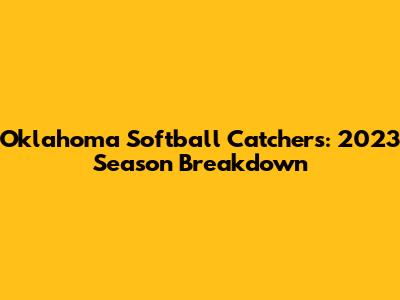 Oklahoma Softball Catchers: 2023 Season Breakdown