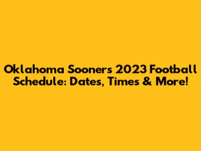 Oklahoma Sooners 2023 Football Schedule: Dates, Times & More!