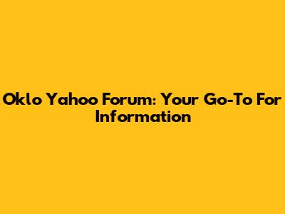 Oklo Yahoo Forum: Your Go-To For Information