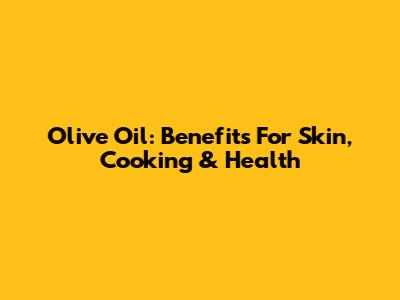 Olive Oil: Benefits For Skin, Cooking & Health