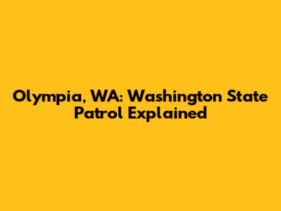 Olympia, WA: Washington State Patrol Explained