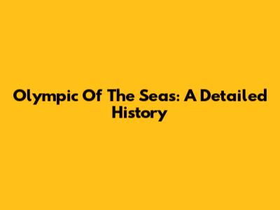 Olympic Of The Seas: A Detailed History