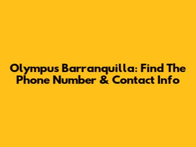 Olympus Barranquilla: Find The Phone Number & Contact Info
