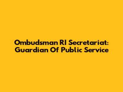 Ombudsman RI Secretariat: Guardian Of Public Service