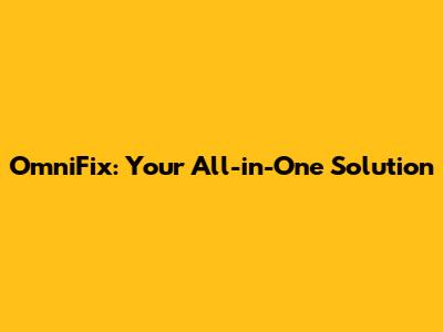 OmniFix: Your All-in-One Solution