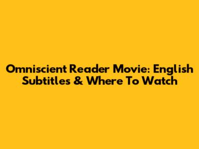 Omniscient Reader Movie: English Subtitles & Where To Watch
