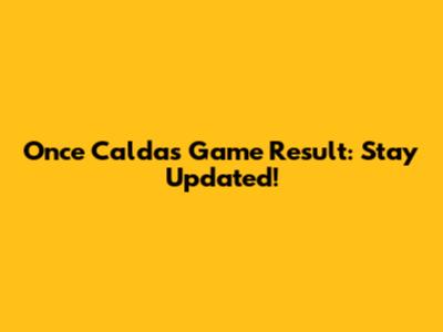 Once Caldas Game Result: Stay Updated!