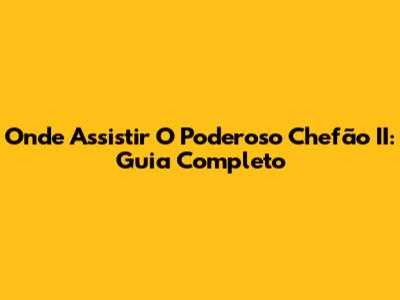 Onde Assistir O Poderoso Chefão II: Guia Completo