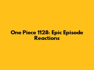 One Piece 1128: Epic Episode Reactions