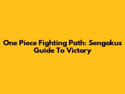 One Piece Fighting Path: Sengoku's Guide To Victory