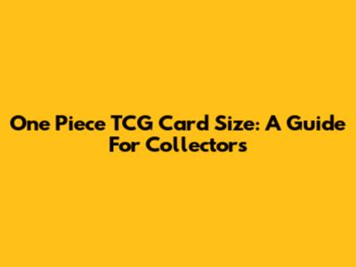One Piece TCG Card Size: A Guide For Collectors