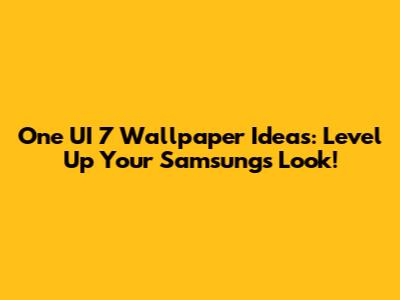 One UI 7 Wallpaper Ideas: Level Up Your Samsung's Look!