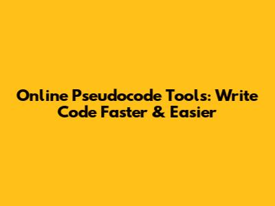 Online Pseudocode Tools: Write Code Faster & Easier
