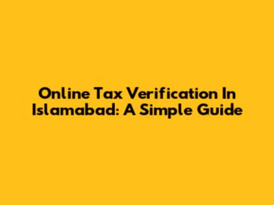 Online Tax Verification In Islamabad: A Simple Guide