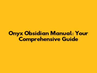 Onyx Obsidian Manual: Your Comprehensive Guide
