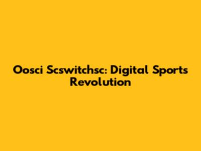 Oosci Scswitchsc: Digital Sports Revolution
