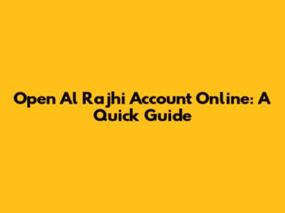 Open Al Rajhi Account Online: A Quick Guide
