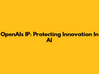 OpenAI's IP: Protecting Innovation In AI