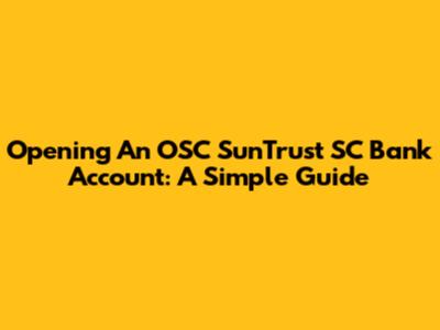 Opening An OSC SunTrust SC Bank Account: A Simple Guide