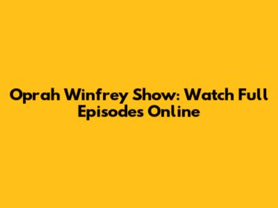 Oprah Winfrey Show: Watch Full Episodes Online