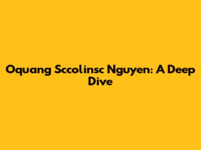 Oquang Sccolinsc Nguyen: A Deep Dive