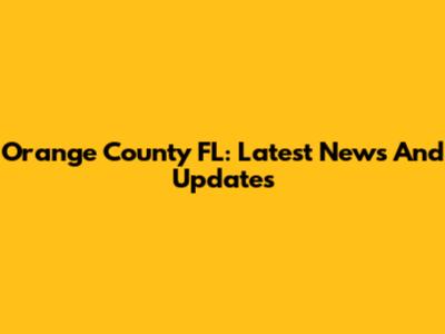 Orange County FL: Latest News And Updates