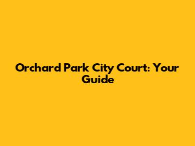Orchard Park City Court: Your Guide