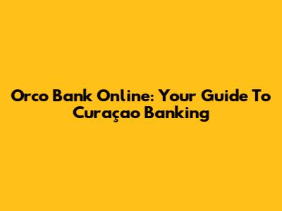 Orco Bank Online: Your Guide To Curaçao Banking