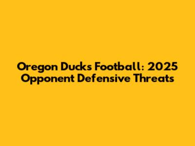 Oregon Ducks Football: 2025 Opponent Defensive Threats