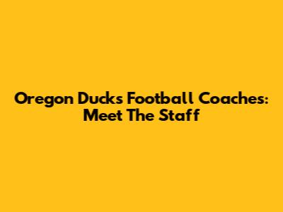 Oregon Ducks Football Coaches: Meet The Staff